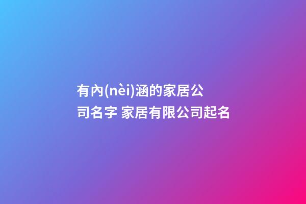 有內(nèi)涵的家居公司名字 家居有限公司起名-第1張-公司起名-玄機(jī)派